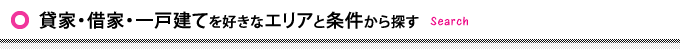 貸家・借家・一戸建てを好きなエリアと条件から探す